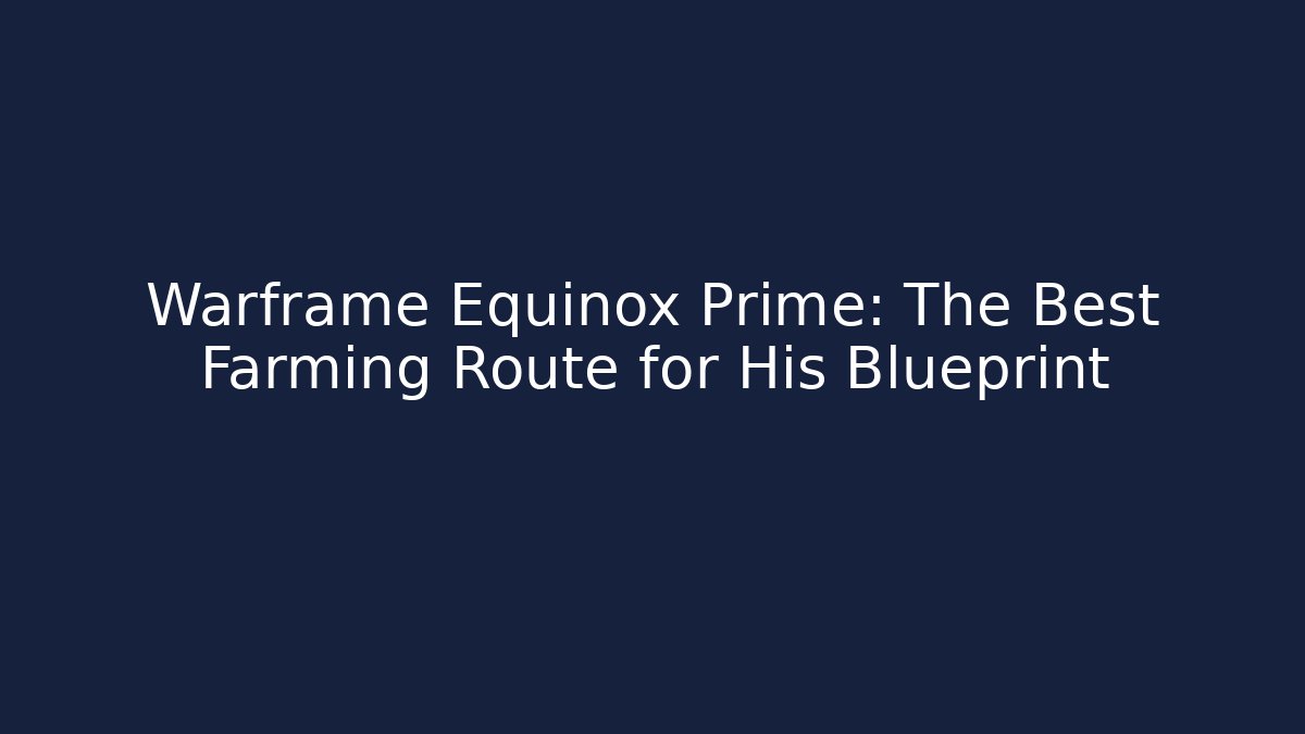 Warframe Equinox Prime: The Best Farming Route for His Blueprint