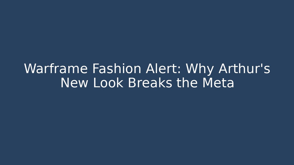 Warframe Fashion Alert: Why Arthur’s New Look Breaks the Meta