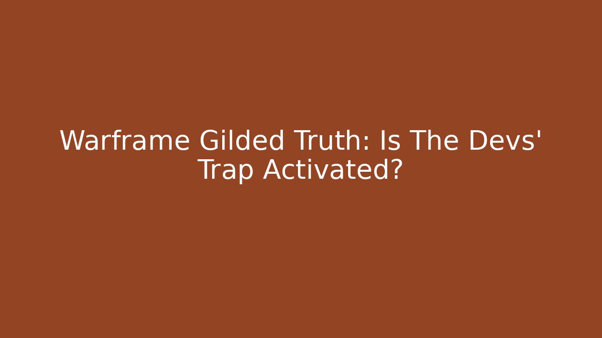 Warframe Gilded Truth: Is The Devs' Trap Activated? - Boomer Naturals