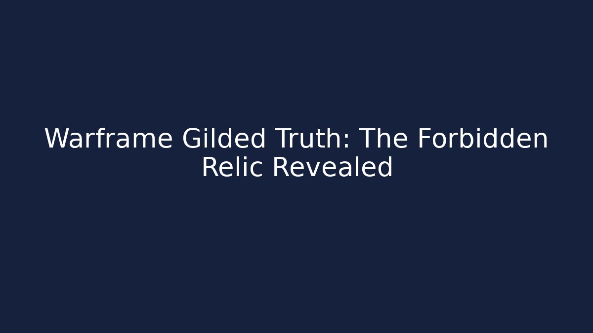 Warframe Gilded Truth: The Forbidden Relic Revealed
