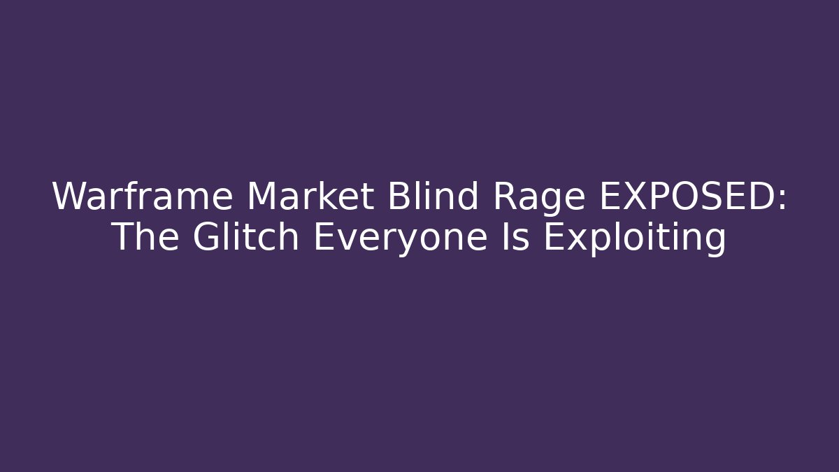 Warframe Market Blind Rage EXPOSED: The Glitch Everyone Is Exploiting - Boomer Naturals