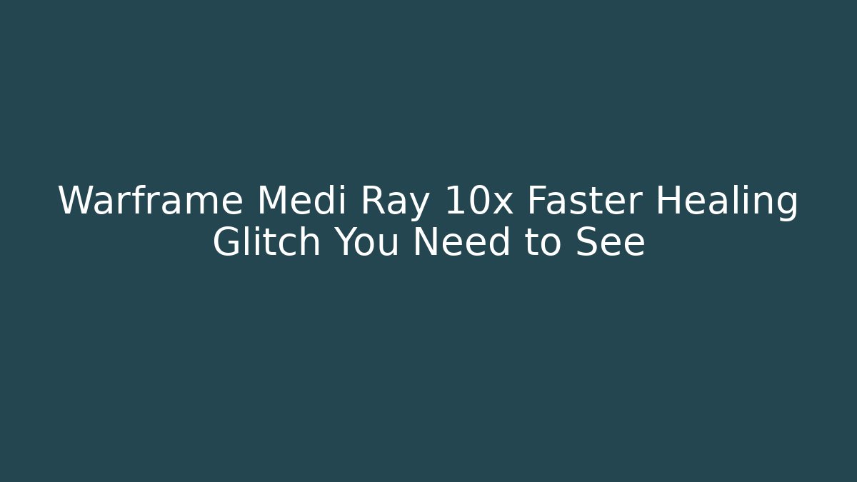 Warframe Medi Ray 10x Faster Healing Glitch You Need to See