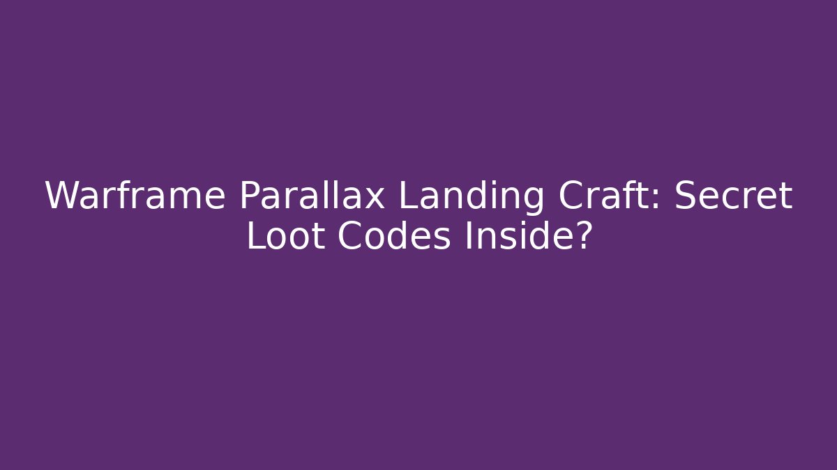 Warframe Parallax Landing Craft: Secret Loot Codes Inside?