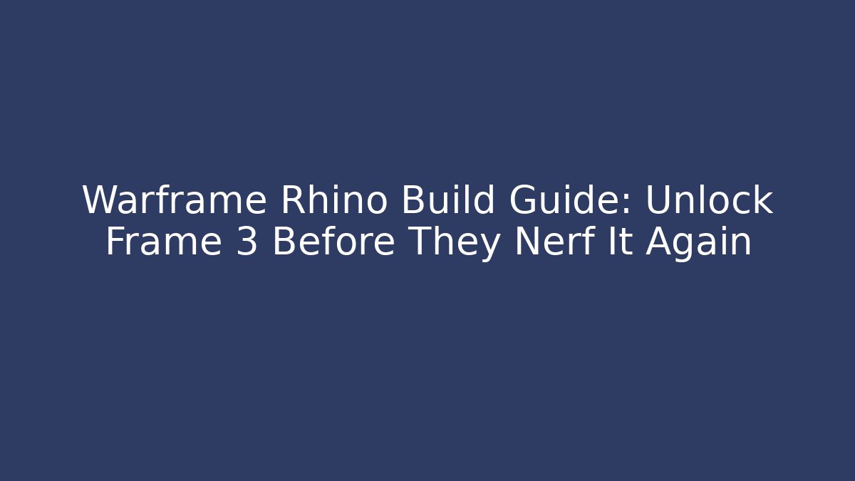 Warframe Rhino Build Guide: Unlock Frame 3 Before They Nerf It Again