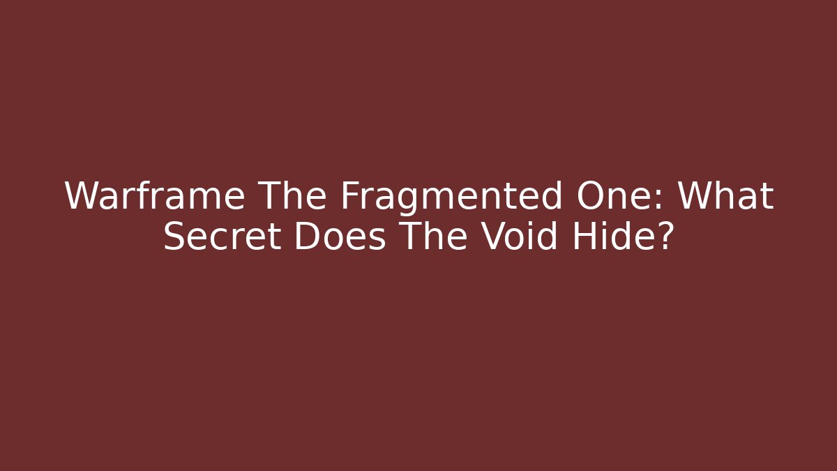Warframe The Fragmented One: What Secret Does The Void Hide?