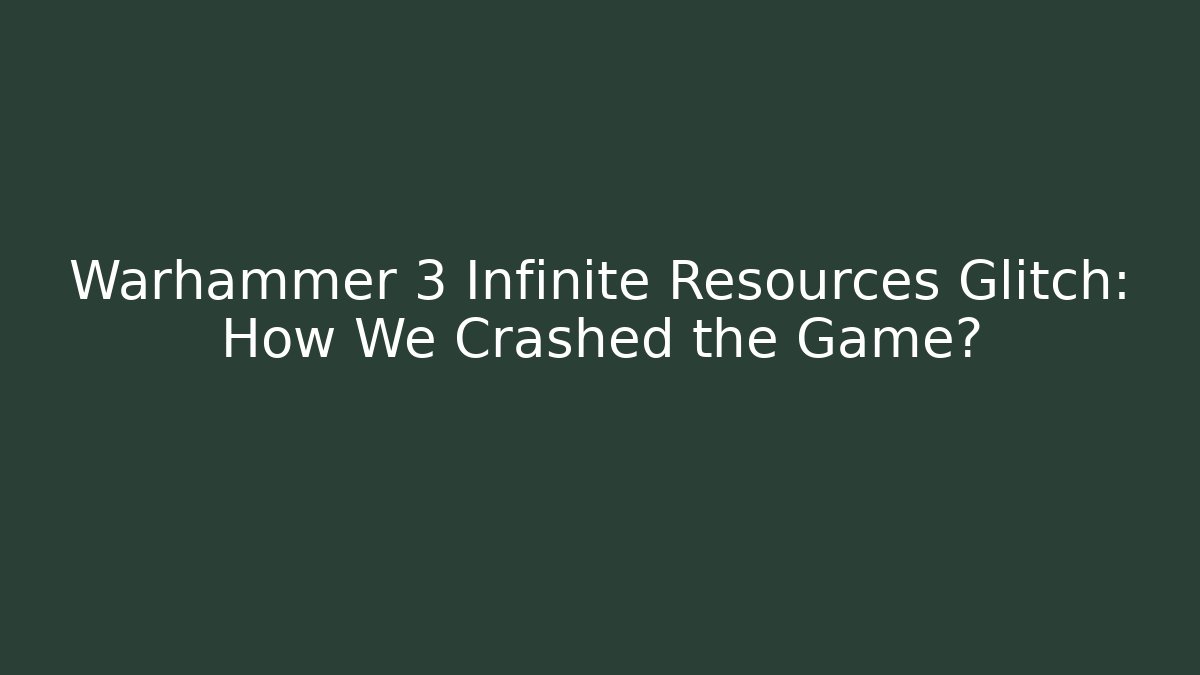 Warhammer 3 Infinite Resources Glitch: How We Crashed the Game?
