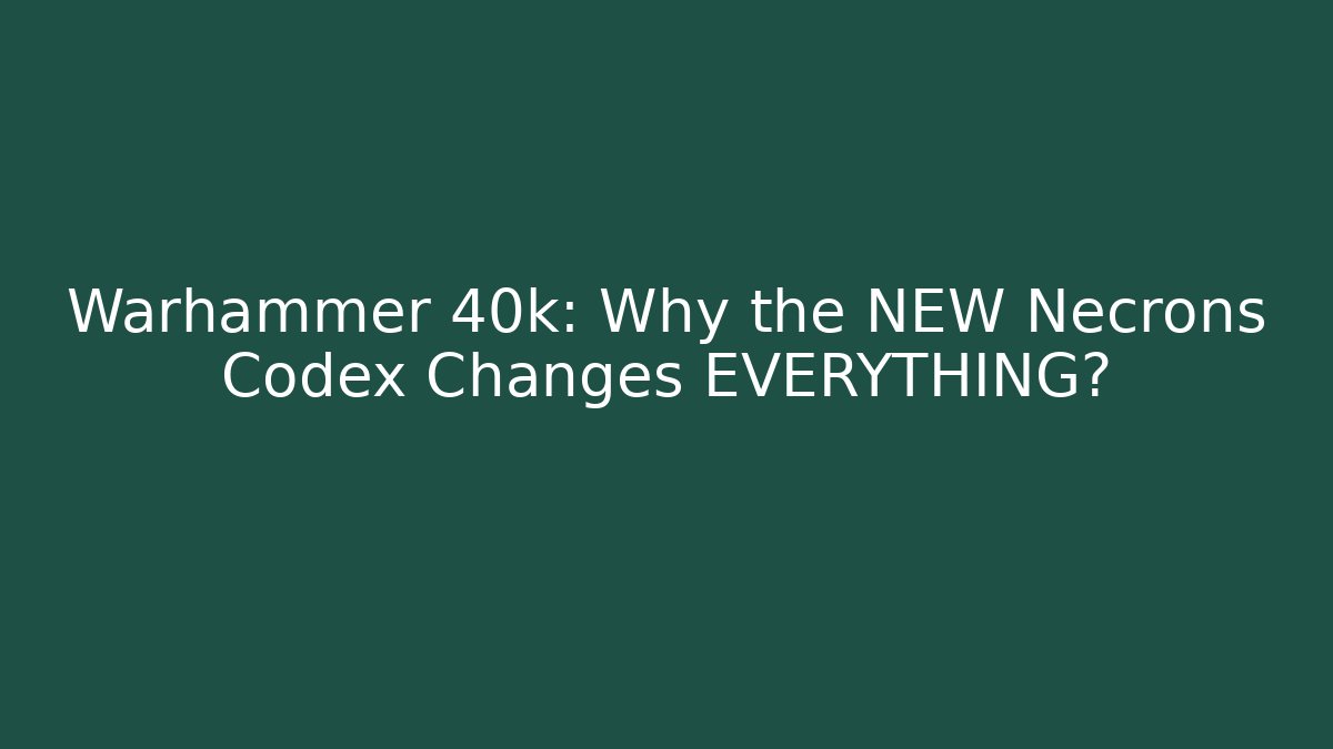 Warhammer 40k: Why the NEW Necrons Codex Changes EVERYTHING?
