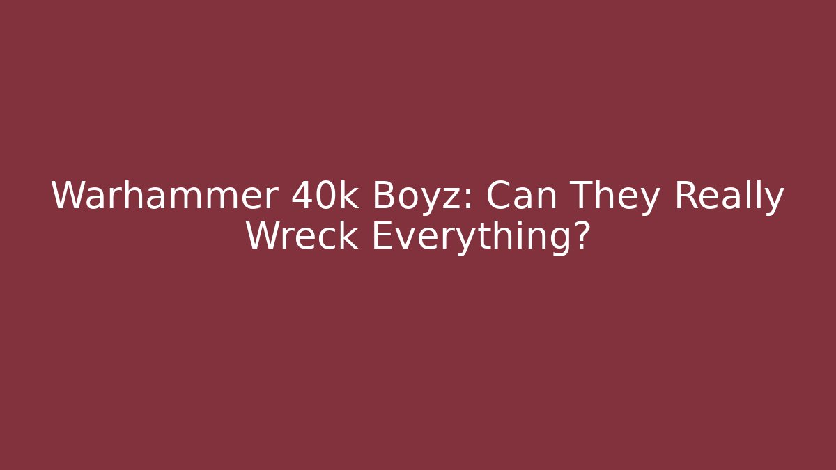Warhammer 40k Boyz: Can They Really Wreck Everything? - Boomer Naturals