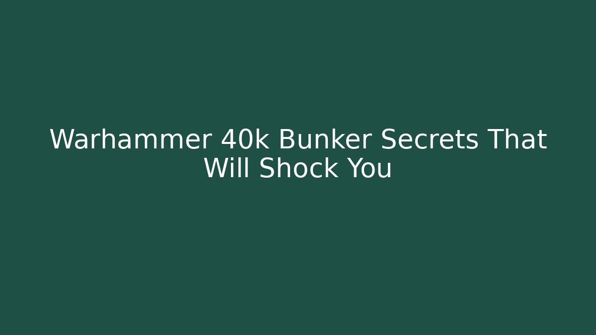 Warhammer 40k Bunker Secrets That Will Shock You - Boomer Naturals