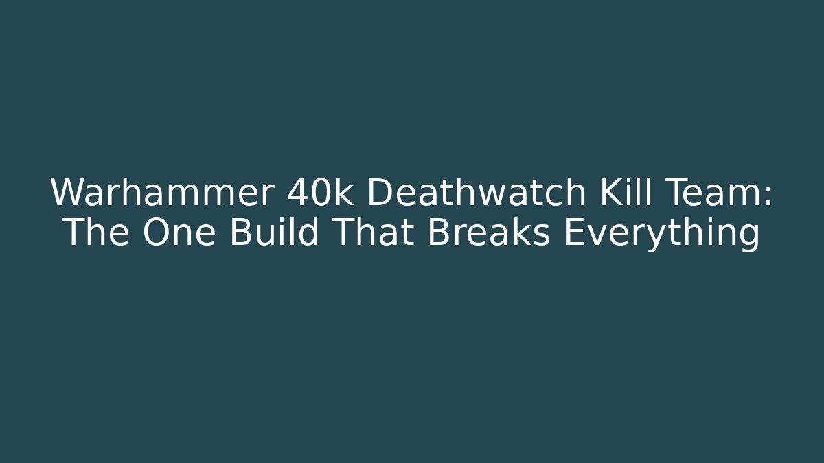 Warhammer 40k Deathwatch Kill Team: The One Build That Breaks Everything