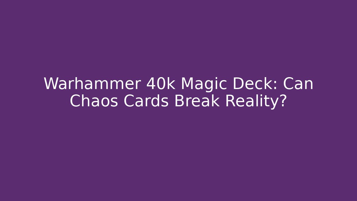 Warhammer 40k Magic Deck: Can Chaos Cards Break Reality?