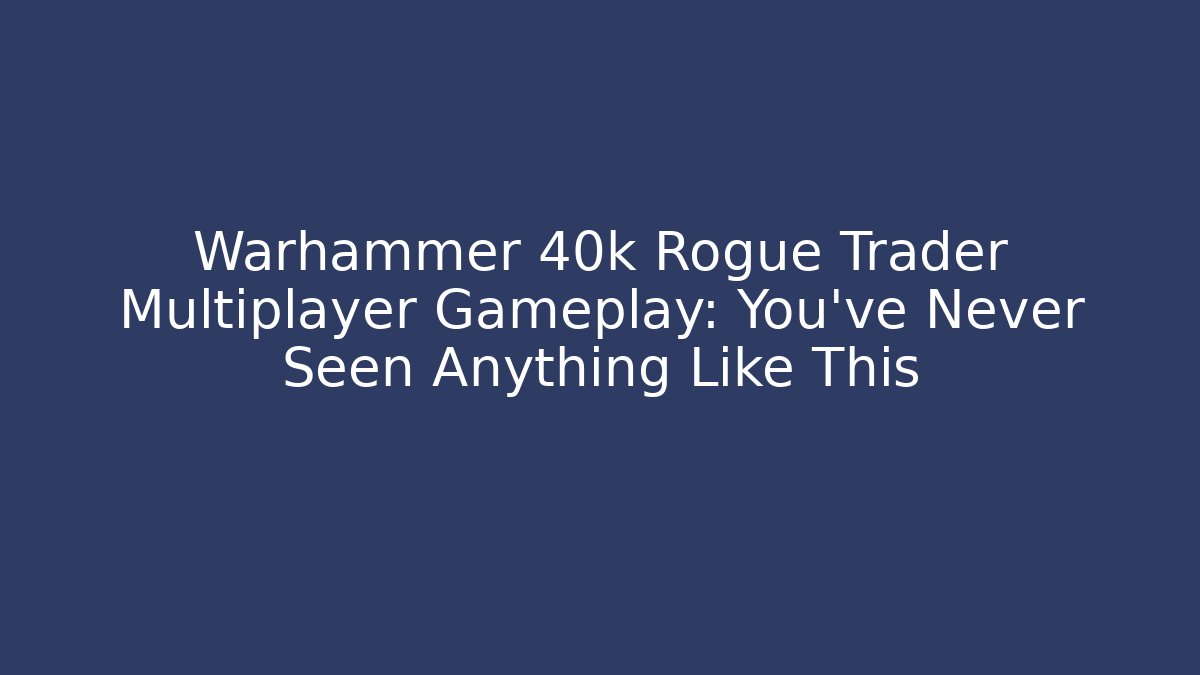 Warhammer 40k Rogue Trader Multiplayer Gameplay: You've Never Seen Anything Like This - Boomer Naturals