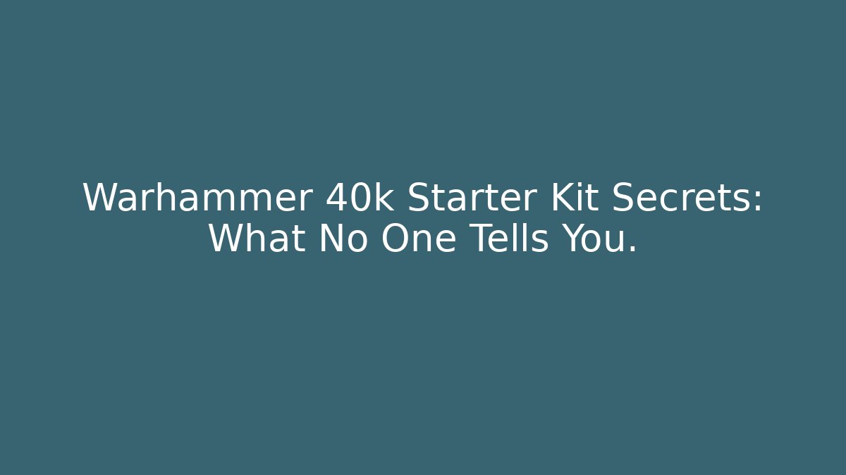 Warhammer 40k Starter Kit Secrets: What No One Tells You.