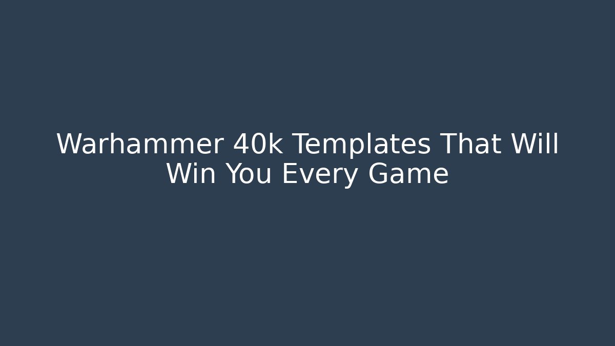 Warhammer 40k Templates That Will Win You Every Game - Boomer Naturals
