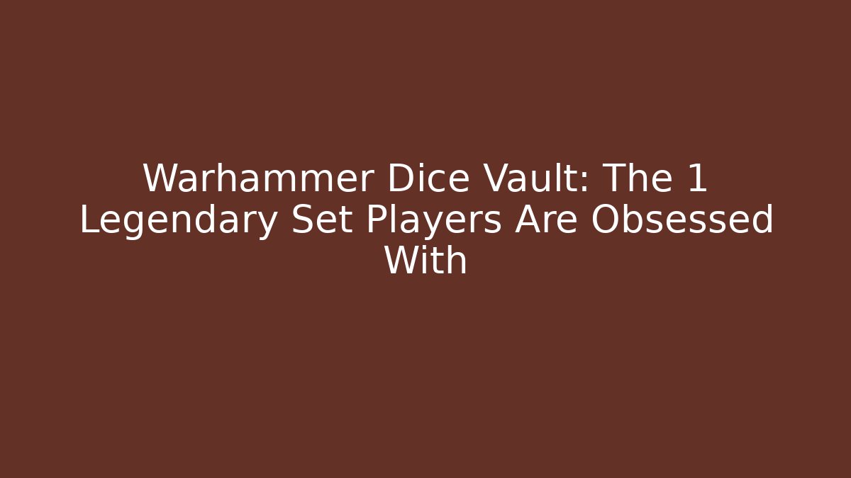 Warhammer Dice Vault: The 1 Legendary Set Players Are Obsessed With