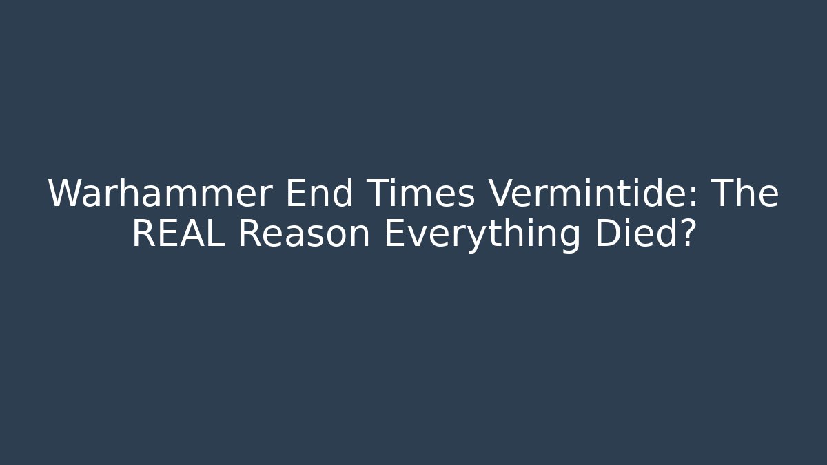 Warhammer End Times Vermintide: The REAL Reason Everything Died? - Boomer Naturals