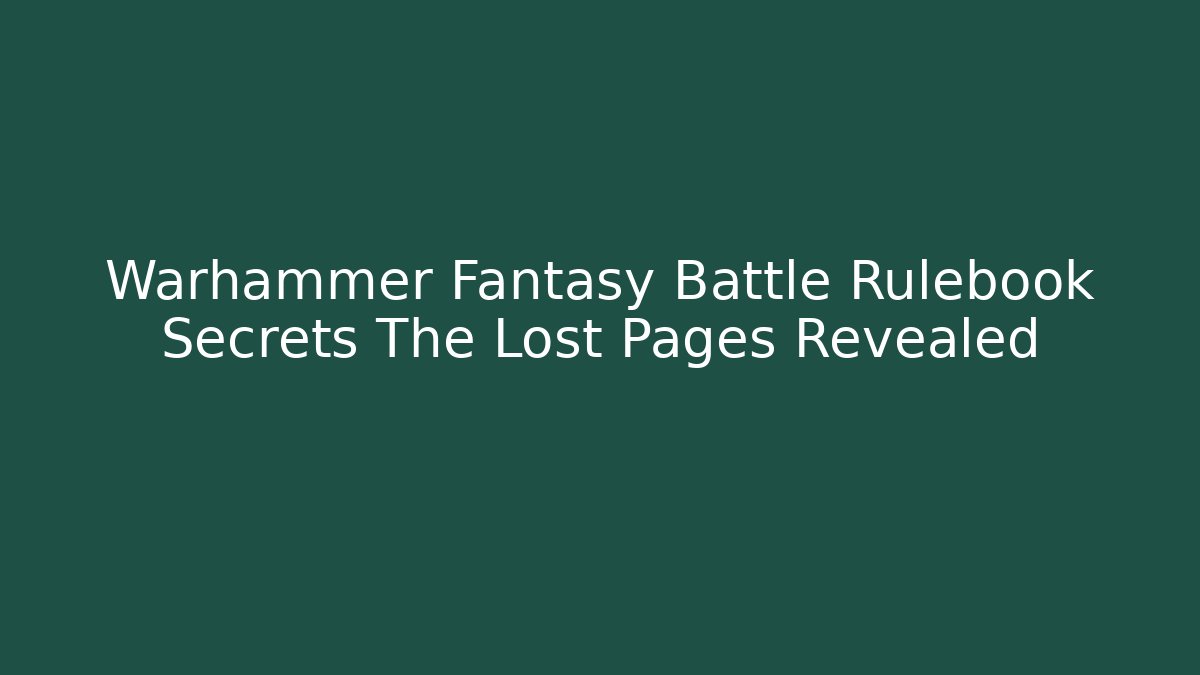 Warhammer Fantasy Battle Rulebook Secrets The Lost Pages Revealed