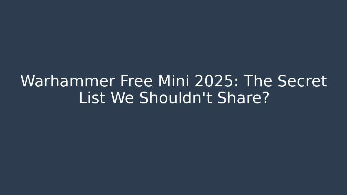 Warhammer Free Mini 2025: The Secret List We Shouldn't Share?