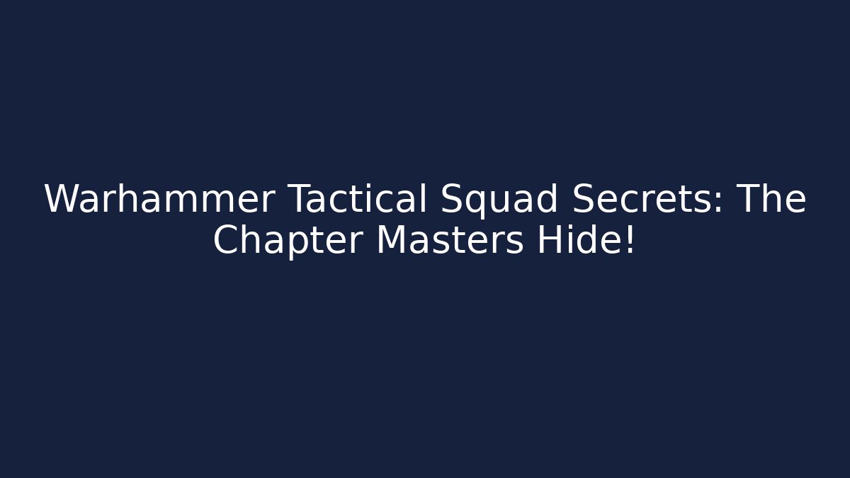 Warhammer Tactical Squad Secrets: The Chapter Masters Hide!