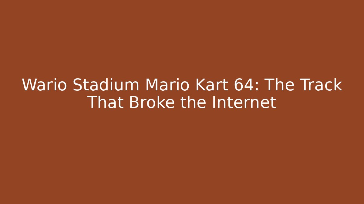 Wario Stadium Mario Kart 64: The Track That Broke the Internet