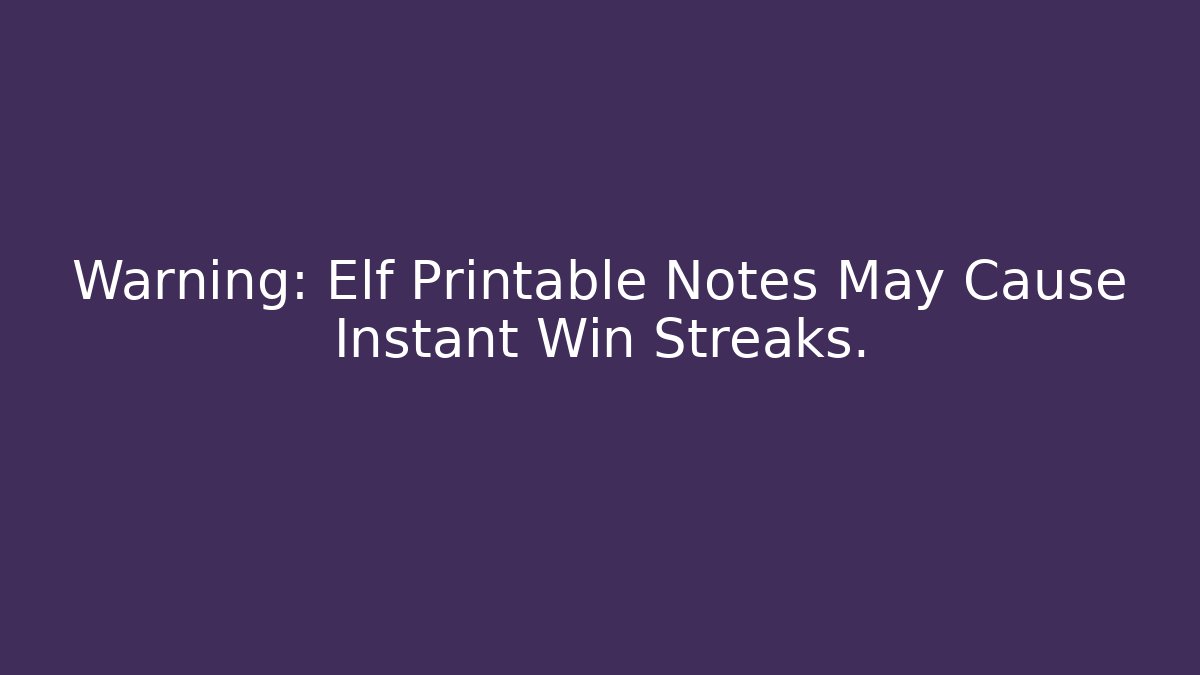 Warning: Elf Printable Notes May Cause Instant Win Streaks.