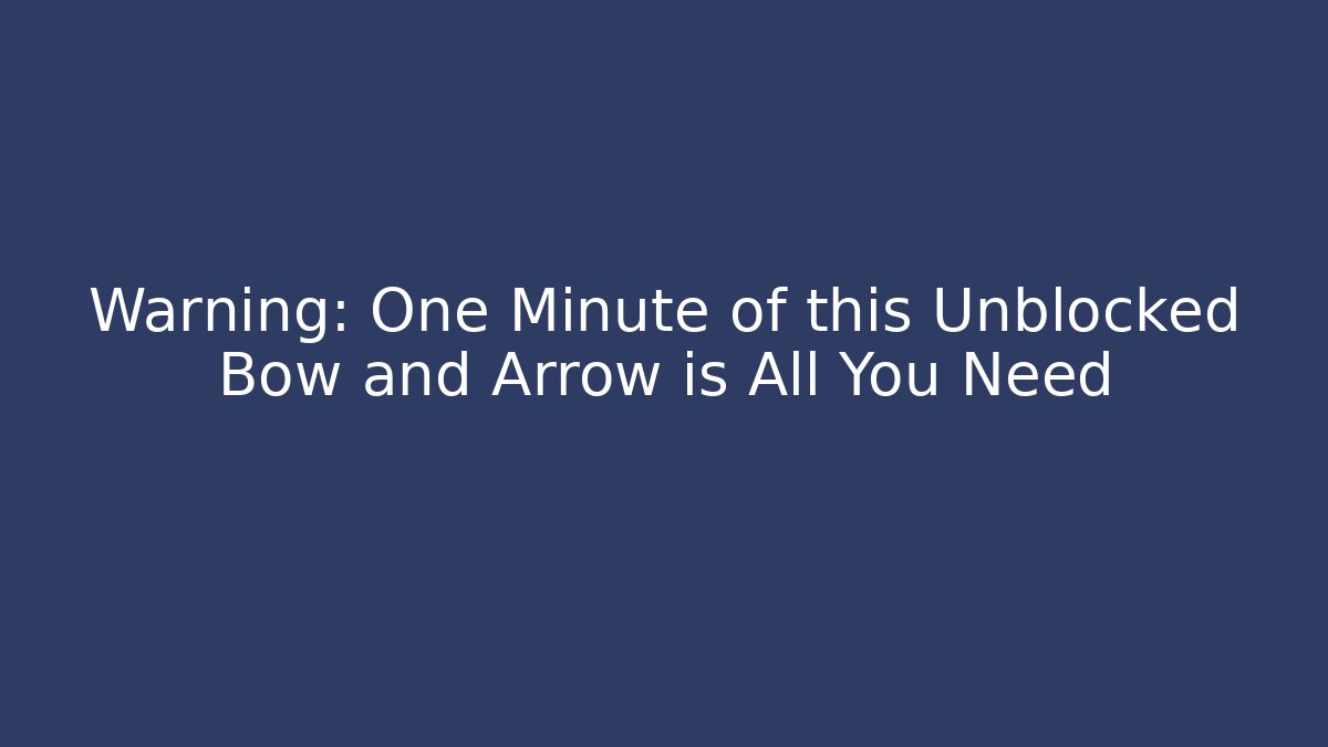 Warning: One Minute of this Unblocked Bow and Arrow is All You Need