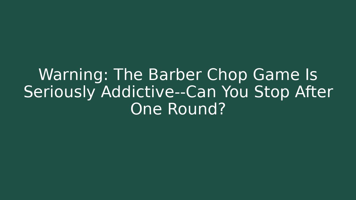 Warning: The Barber Chop Game Is Seriously Addictive—Can You Stop After One Round? - Boomer Naturals