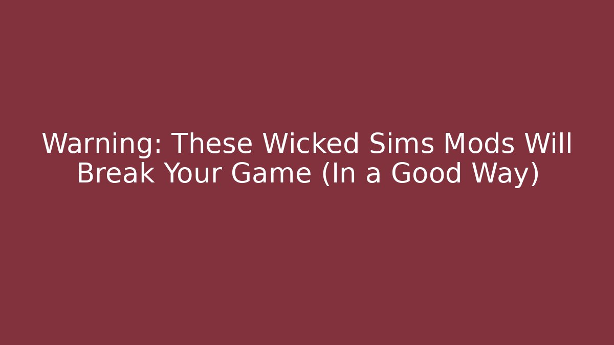 Warning: These Wicked Sims Mods Will Break Your Game (In a Good Way) - Boomer Naturals