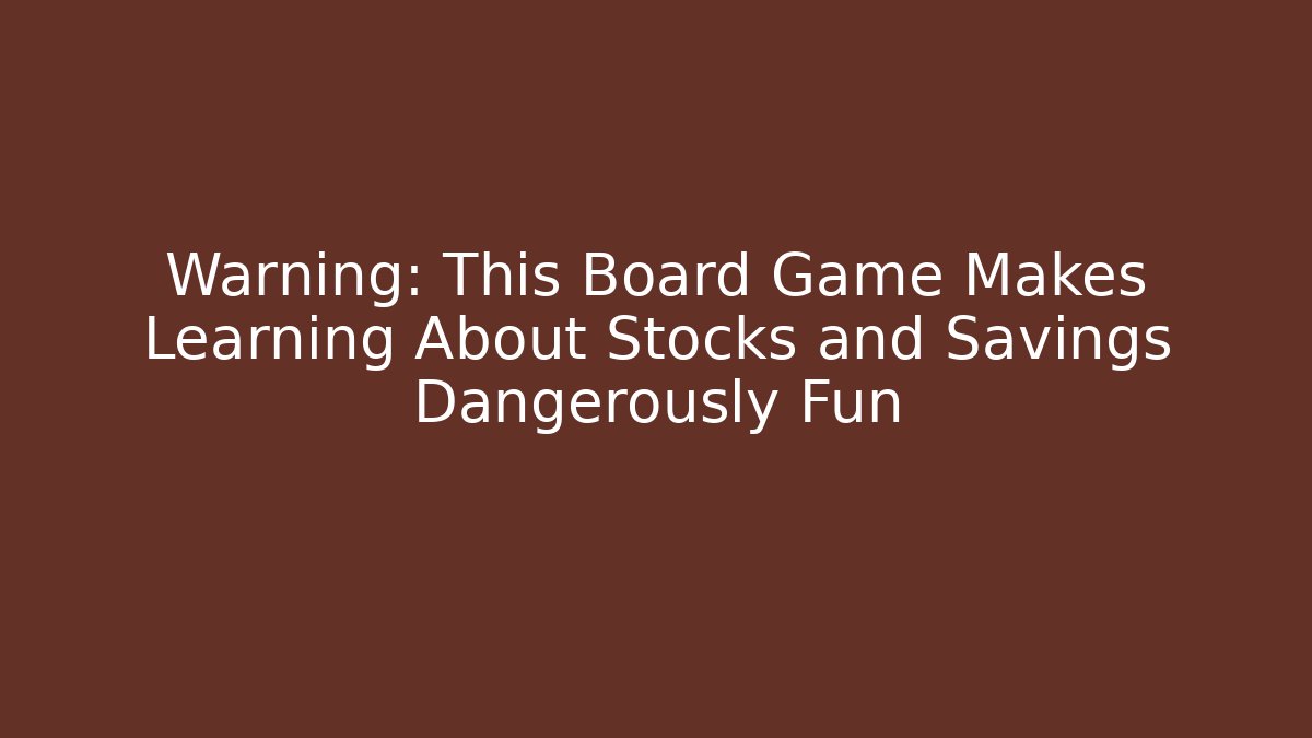 Warning: This Board Game Makes Learning About Stocks and Savings Dangerously Fun