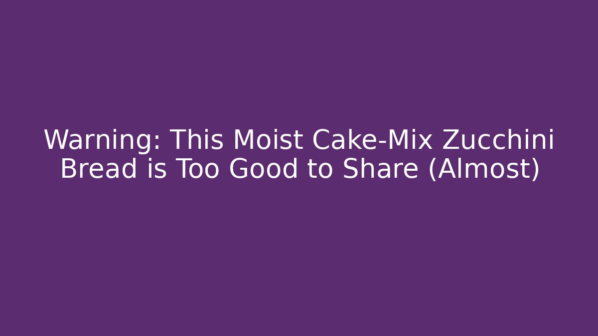Warning: This Moist Cake-Mix Zucchini Bread is Too Good to Share (Almost) - Boomer Naturals