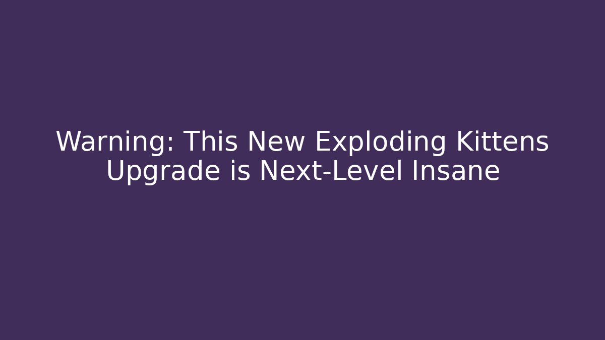 Warning: This New Exploding Kittens Upgrade is Next-Level Insane - Boomer Naturals