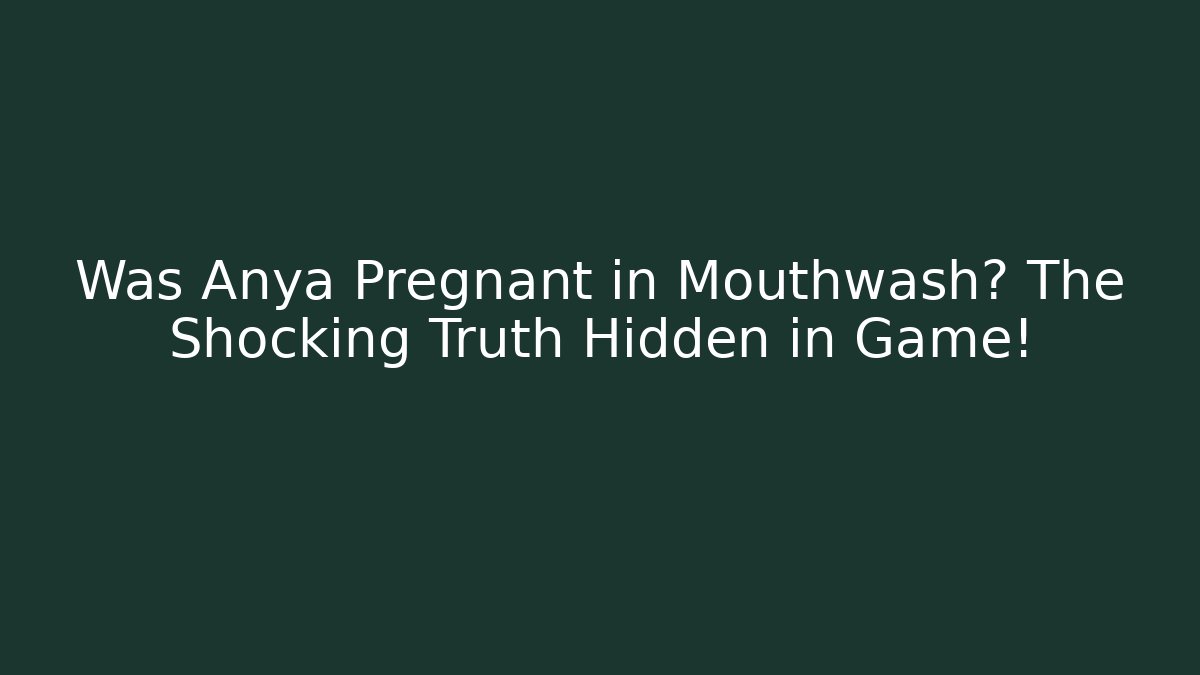 Was Anya Pregnant in Mouthwash? The Shocking Truth Hidden in Game!