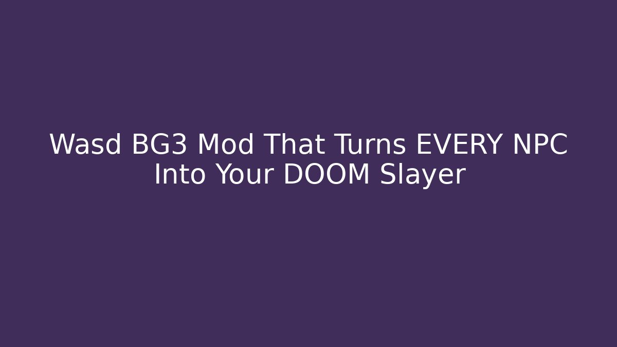 Wasd BG3 Mod That Turns EVERY NPC Into Your DOOM Slayer