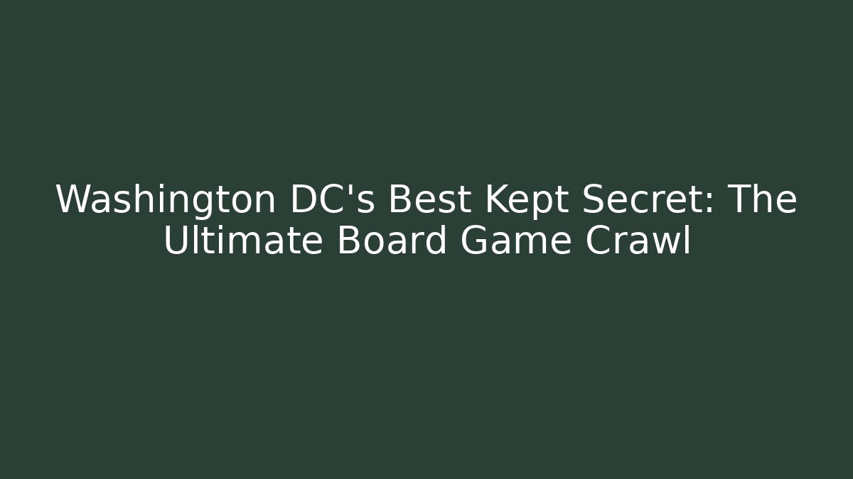 Washington DC's Best Kept Secret: The Ultimate Board Game Crawl