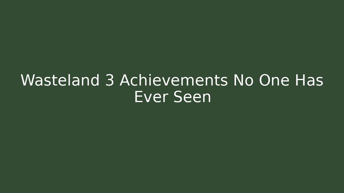 Wasteland 3 Achievements No One Has Ever Seen