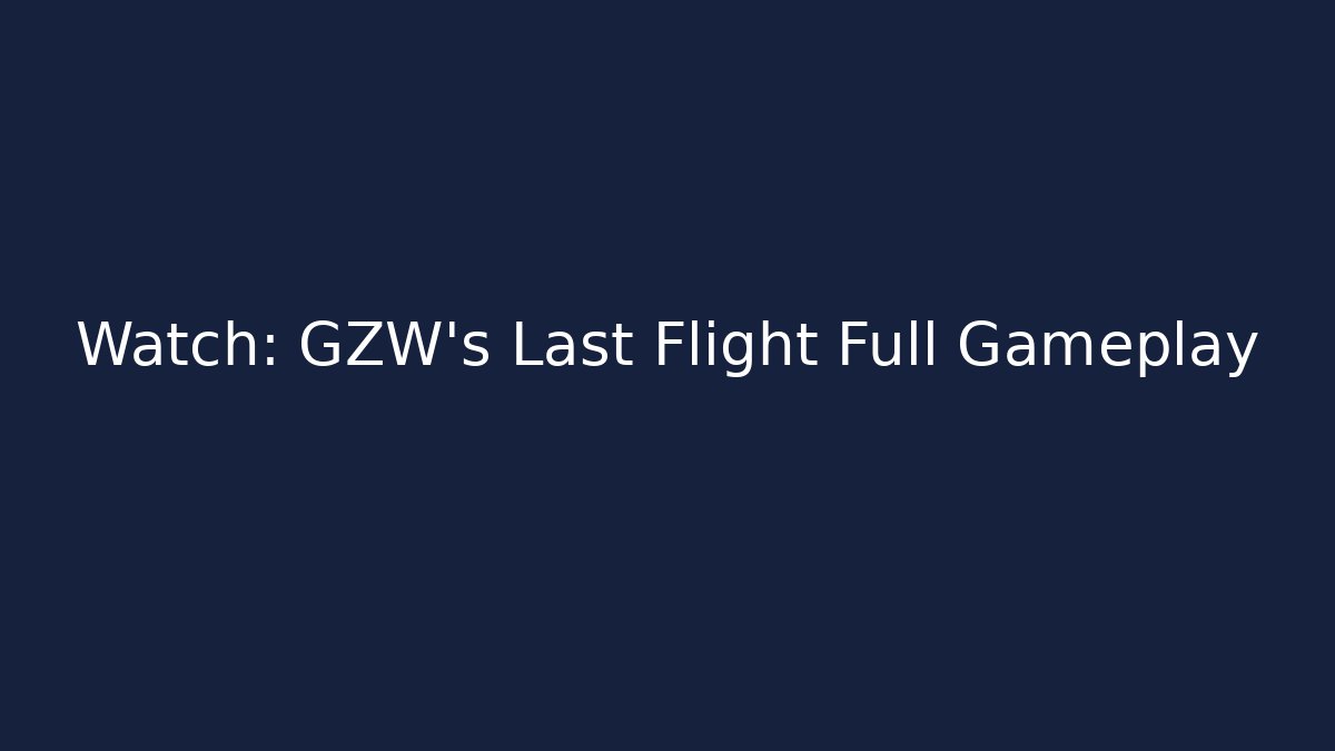Watch: GZW's Last Flight Full Gameplay