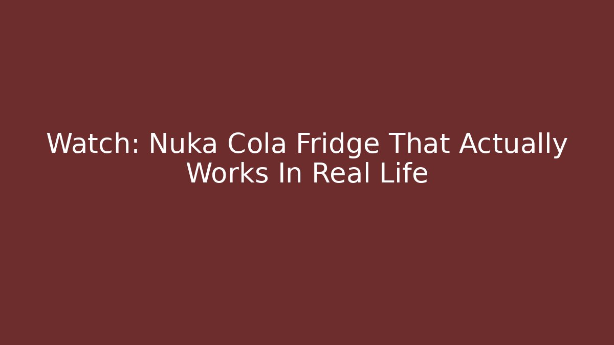 Watch: Nuka Cola Fridge That Actually Works In Real Life