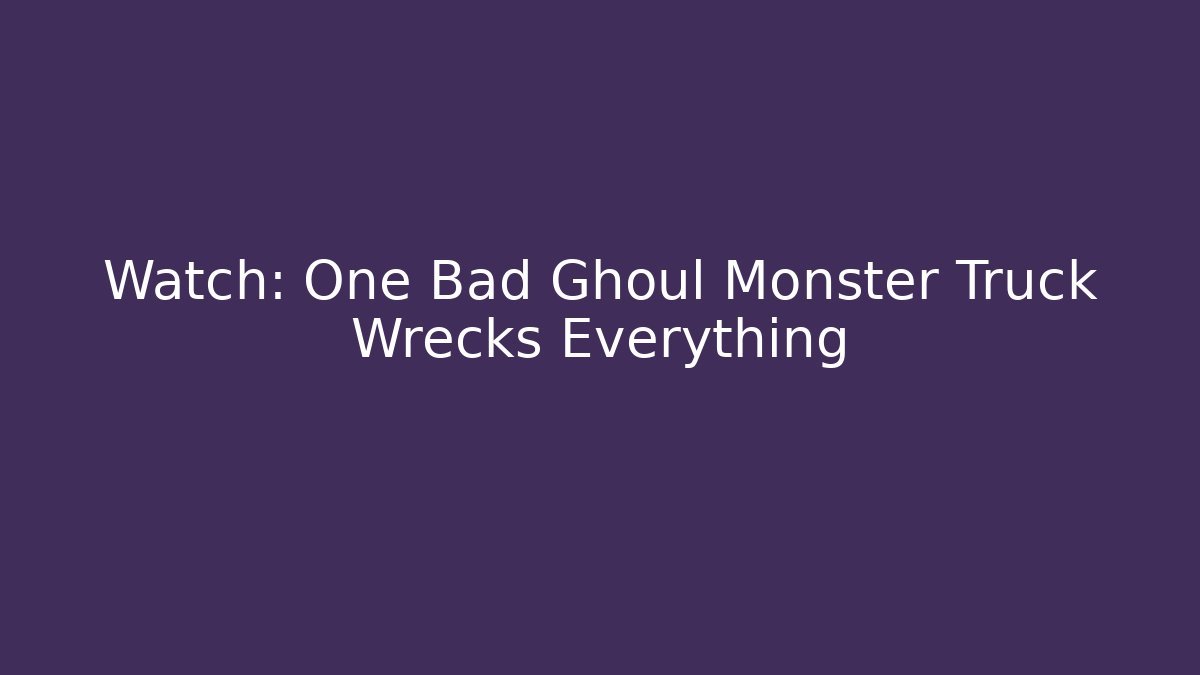 Watch: One Bad Ghoul Monster Truck Wrecks Everything