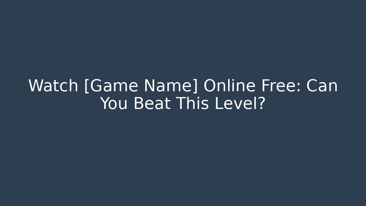 Watch [Game Name] Online Free: Can You Beat This Level?