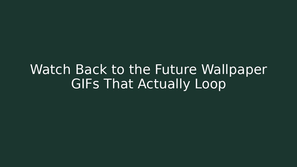 Watch Back to the Future Wallpaper GIFs That Actually Loop - Boomer Naturals