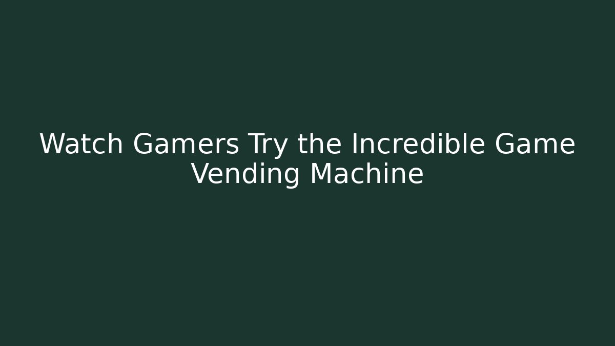 Watch Gamers Try the Incredible Game Vending Machine