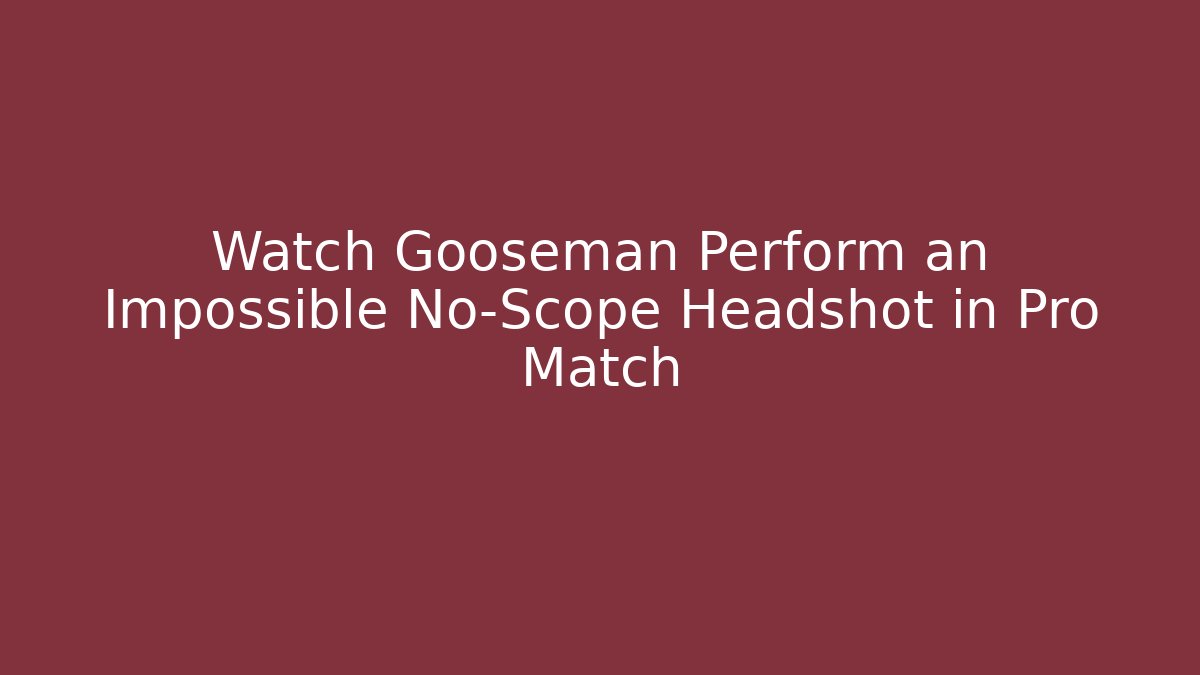 Watch Gooseman Perform an Impossible No-Scope Headshot in Pro Match
