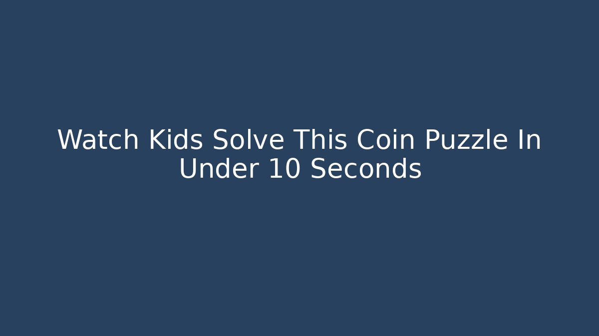 Watch Kids Solve This Coin Puzzle In Under 10 Seconds