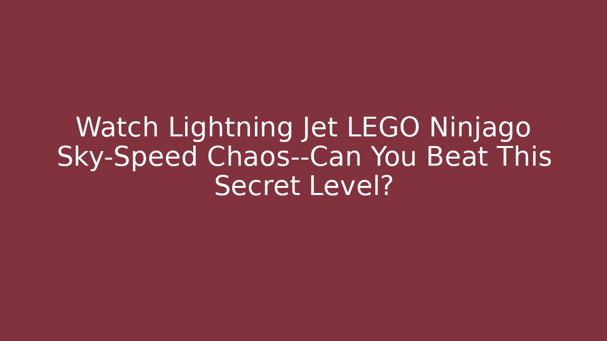 Watch Lightning Jet LEGO Ninjago Sky-Speed Chaos—Can You Beat This Secret Level?