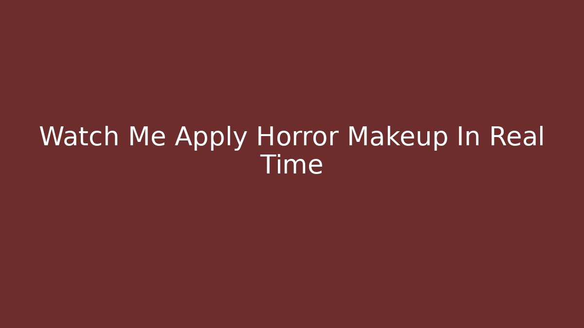 Watch Me Apply Horror Makeup In Real Time