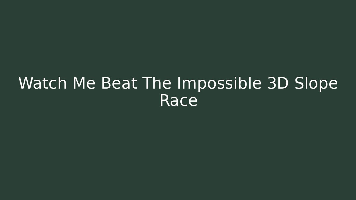 Watch Me Beat The Impossible 3D Slope Race