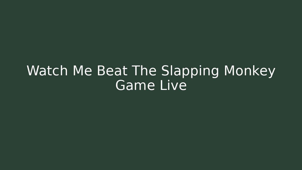 Watch Me Beat The Slapping Monkey Game Live