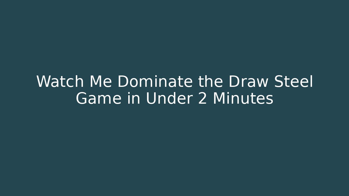 Watch Me Dominate the Draw Steel Game in Under 2 Minutes