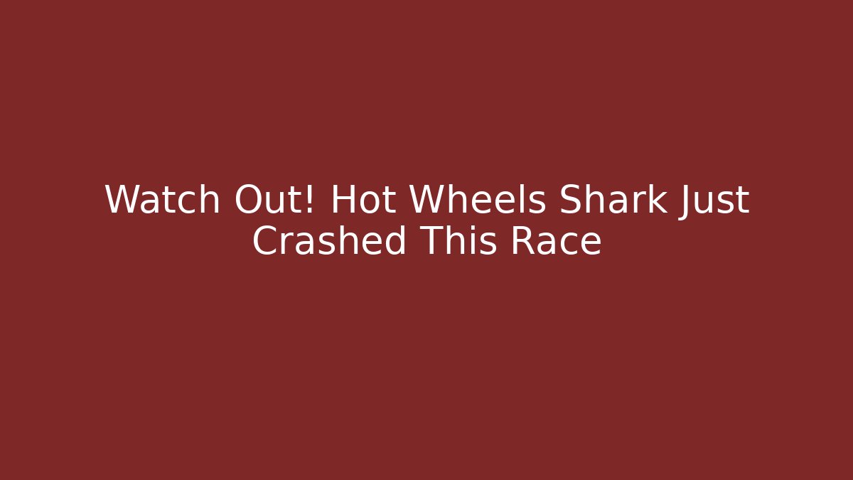 Watch Out! Hot Wheels Shark Just Crashed This Race