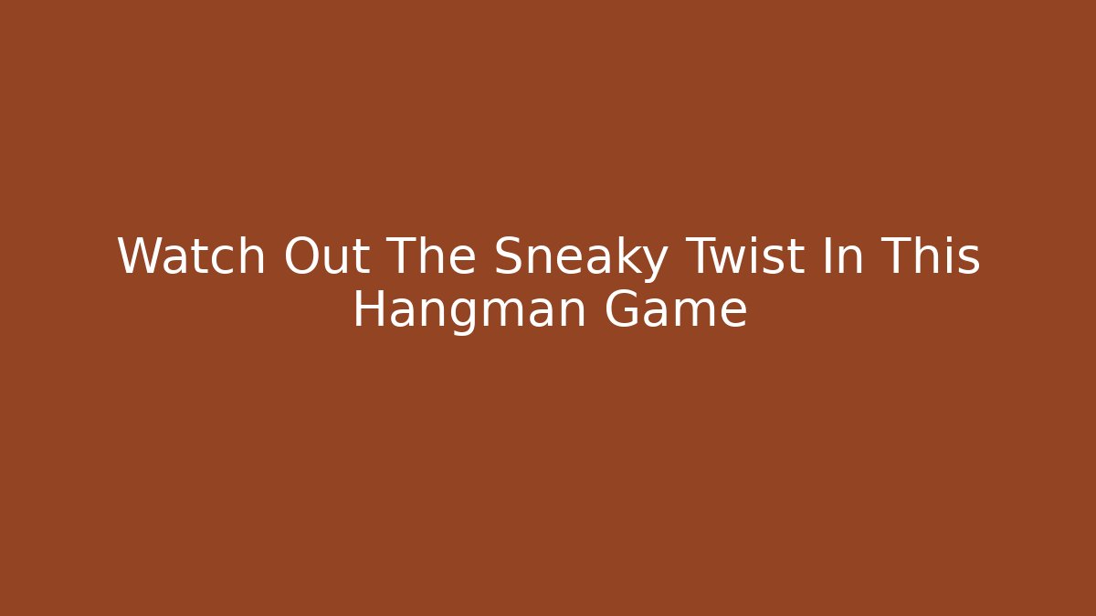 Watch Out The Sneaky Twist In This Hangman Game